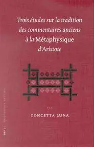 Concetta Luna, "Trois études sur la tradition des commentaires anciens à la Métaphysique d’Aristote"