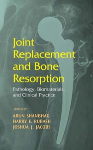 Joint Replacement and Bone Resorption: Pathology, Biomaterials and Clinical Practice (repost)