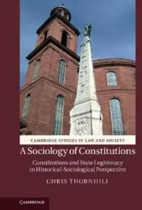A Sociology of Constitutions: Constitutions and State Legitimacy in Historical- Sociological Perspective