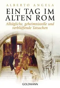 Alberto Angela - Ein Tag im Alten Rom: Alltägliche, geheimnisvolle und verblüffende Tatsachen