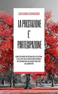 La prestazione è partecipazione: Come costruire un sistema per la gestione eccellente delle