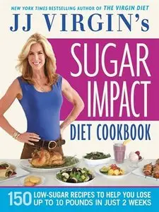 J Virgin's Sugar Impact Diet Cookbook: 150 Low-Sugar Recipes to Help You Lose Up to 10 Pounds in Just 2 Weeks (repost)