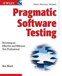 Pragmatic Software Testing: Becoming an Effective and Efficient Test Professional