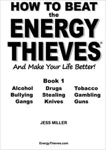 How to Beat the Energy Thieves and Make Your Life Better - Book 1: How To Take Your Energy Back From Alcohol, Drugs, Tob