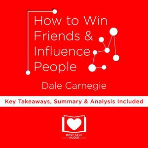 «Summary: How to Win Friends and Influence People by Dale Carnegie» by William Beckett
