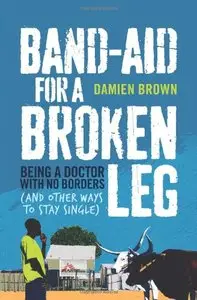 Band-Aid for a Broken Leg: Being a Doctor with No Borders (and Other Ways to Stay Single)