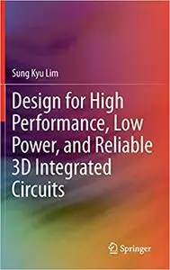 Design for High Performance, Low Power, and Reliable 3D Integrated Circuits