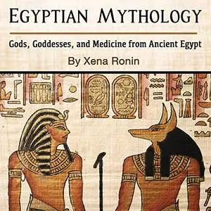 Egyptian Mythology: Gods, Goddesses, and Medicine from Ancient Egypt [Audiobook]