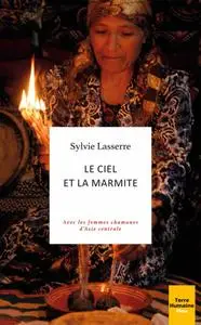 Sylvie Lasserre, "Le ciel et la marmite : Avec les femmes chamanes d'Asie centrale"