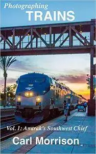 Photographing TRAINS Vol. 1 Amtrak's Southwest Chief - Carl Morrison