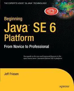 Beginning Java SE 6 Platform: From Novice to Professional: From Novice to Profesional [repost]