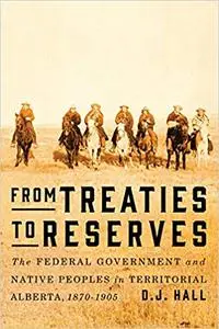 From Treaties to Reserves: The Federal Government and Native Peoples in Territorial Alberta, 1870-1905