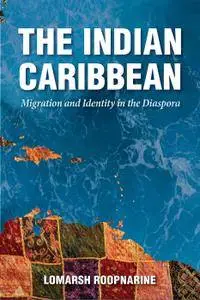 The Indian Caribbean: Migration and Identity in the Diaspora (Caribbean Studies Series)