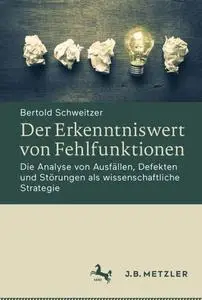 Der Erkenntniswert von Fehlfunktionen: Die Analyse von Ausfällen, Defekten und Störungen als wissenschaftliche Strategie