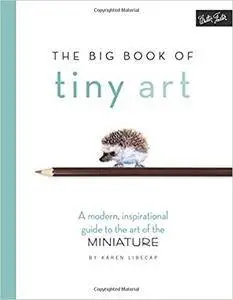 The Big Book of Tiny Art: A modern, inspirational guide to the art of the miniature