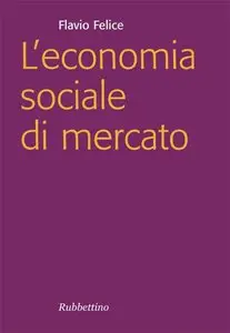 Flavio Felice - L'economia sociale di mercato