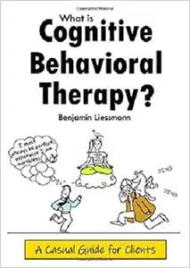 What is Cognitive Behavioral Therapy?: A Casual Guide for Clients