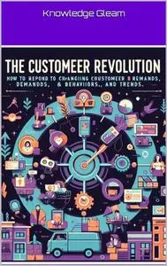 The Customer Revolution: How to Respond to Changing Customer Demands, Behaviors, and Trends