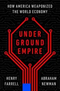 Underground Empire: How America Weaponized the World Economy