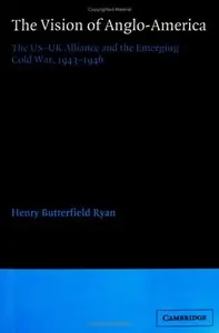 The Vision of Anglo-America: The US-UK Alliance and the Emerging Cold War, 1943-1946