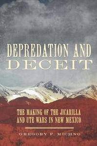 Depredation and Deceit : The Making of the Jicarilla and Ute Wars in New Mexico