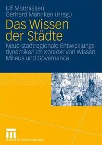 Das Wissen der Städte: Neue stadtregionale Entwicklungsdynamiken im Kontext von Wissen, Milieus und Governance