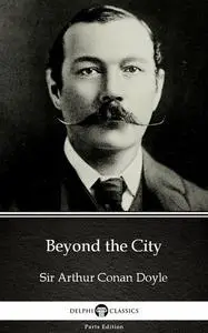 «Beyond the City by Sir Arthur Conan Doyle (Illustrated)» by Arthur Conan Doyle