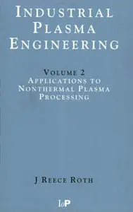 Industrial Plasma Engineering: Applications to Nonthermal Plasma Processing, Volume 2 (Repost)