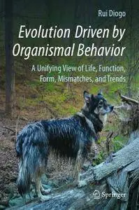 Evolution Driven by Organismal Behavior: A Unifying View of Life, Function, Form, Mismatches and Trends (Repost)