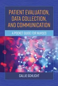 Patient Evaluation, Data Collection, and Communication: A Pocket Guide for Nurses