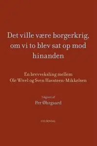 «Det ville være borgerkrig, om vi to blev sat op mod hinanden» by Ole Wivel,Sven Havsteen-Mikkelsen