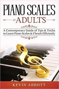 Piano Scales for Adults: A Contemporary Guide of Tips & Tricks to Learn Piano Scales & Chords Efficiently