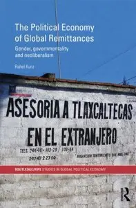 The Political Economy of Global Remittances: Gender, Governmentality and Neoliberalism