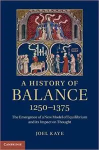 A History of Balance, 1250-1375: The Emergence of a New Model of Equilibrium and its Impact on Thought