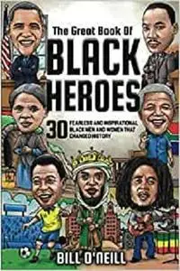 The Great Book of Black Heroes: 30 Fearless and Inspirational Black Men and Women that Changed History