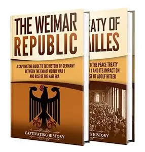 Weimar Republic: A Captivating Guide to German History between 1919 to 1933 and the Treaty of Versailles