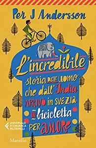 L'incredibile storia dell'uomo che dall'India arrivò in Svezia in bicicletta per amore - Per J. Andersson
