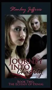 «Journey Into Chastity, Book Two – The Ecstasy of Denial» by Stanley Jeffries