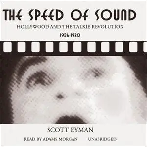 The Speed of Sound: Hollywood and the Talkie Revolution 1926 - 1930 [Audiobook]