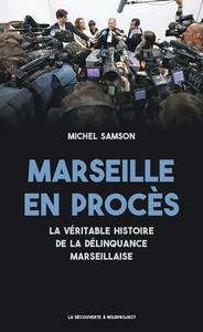 Marseille en procès. La véritable histoire de la délinquance de Marseille - Michel Samson