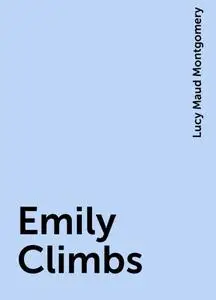 «Emily Climbs» by Lucy Maud Montgomery