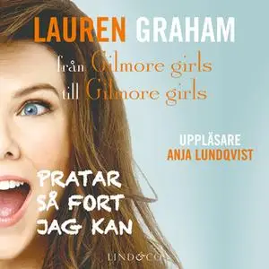 «Pratar så fort jag kan - från Gilmore girls till Gilmore girls» by Lauren Graham