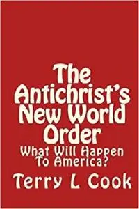 The Antichrist's New World Order: What Will Happen To America?
