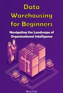 Data Warehousing for Beginners: Navigating the Landscape of Organizational Intelligence