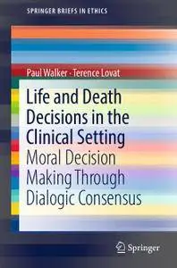 Life and Death Decisions in the Clinical Setting: Moral decision making through dialogic consensus