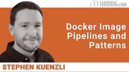 Docker Image Pipelines and Patterns [Video]