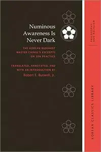 Numinous Awareness Is Never Dark: The Korean Buddhist Master Chinul's Excerpts on Zen Practice