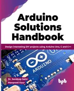 Arduino Solutions Handbook: Design interesting DIY projects using Arduino Uno, C and C++ (English Edition)