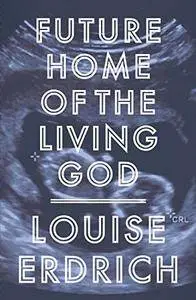 Future Home of the Living God: A Novel