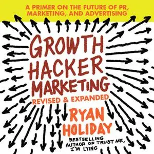 «Growth Hacker Marketing: A Primer on the Future of PR, Marketing, and Advertising: Revised and Expanded» by Ryan Holida